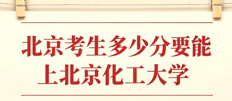 北京多少分能考上北京化工大学 北京多少分能考上北京化工大学