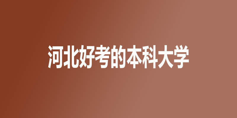 河北最差最好考的本科大学名单 2所公办21所民办