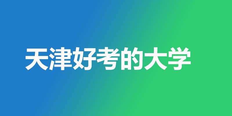 天津市最差最好考的本科大学名单 1所公办11所民办