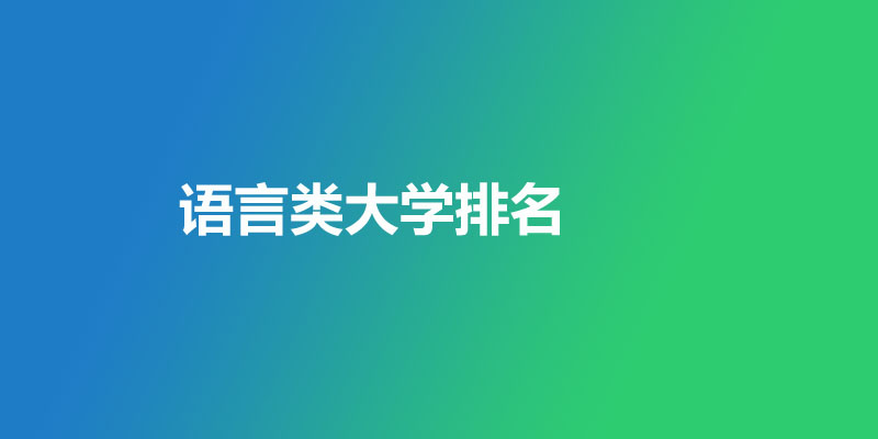 语言类大学排名哪个好 语言类大学排名哪个好