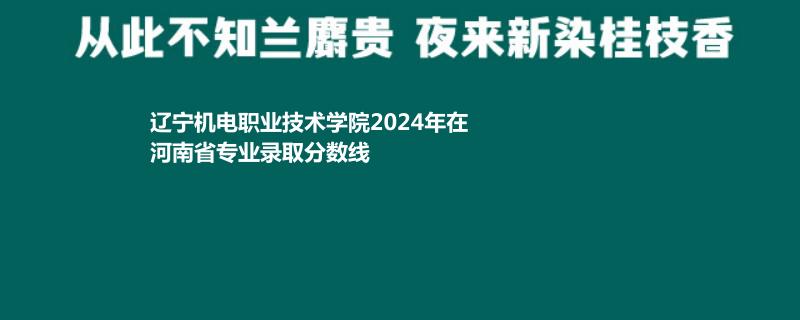 辽宁机电职业技术学院2024年在河南省专业录取分数线