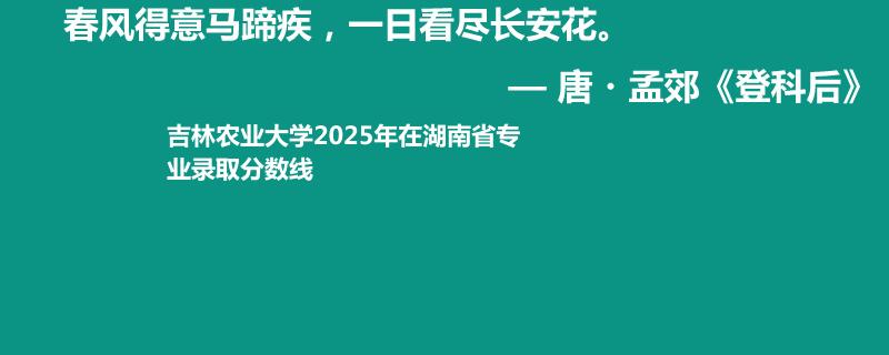 吉林农业大学2025年在湖南省专业录取分数线
