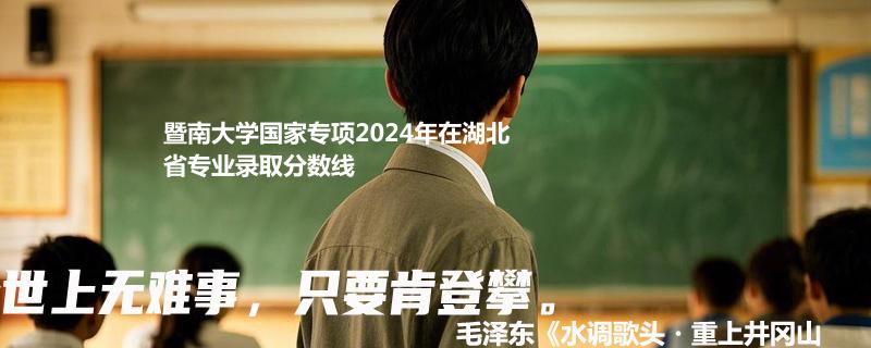 暨南大学国家专项2024年在湖北省专业录取分数线