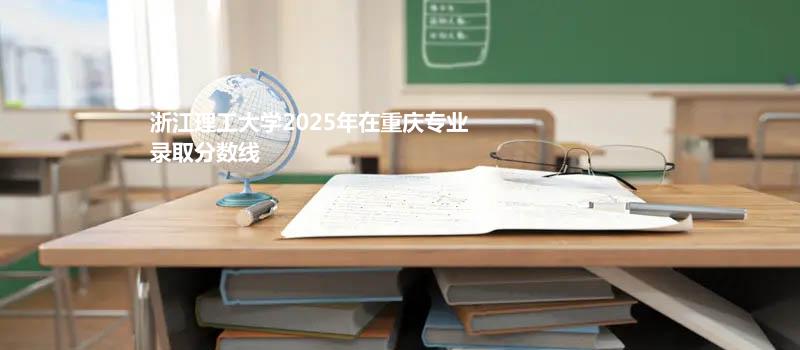 浙江理工大学2025在重庆专业最低分及最高分