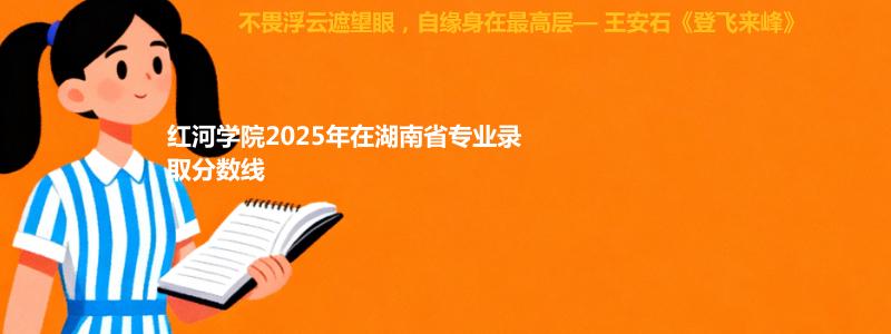 红河学院2025年在湖南省专业录取分数线