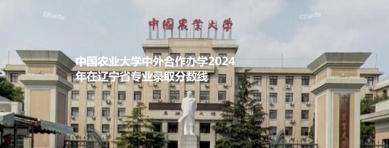 中国农业大学中外合作办学2024年在辽宁省专业录取分数线