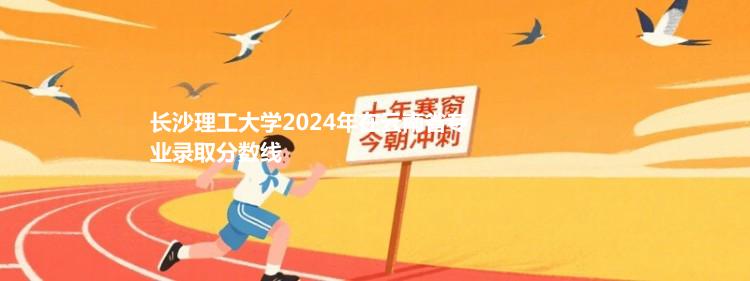 长沙理工大学2024年在云南省专业录取分数线