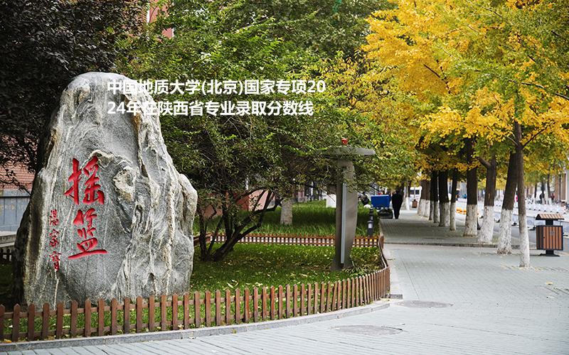 中国地质大学(北京)国家专项2024年在陕西省专业录取分数线