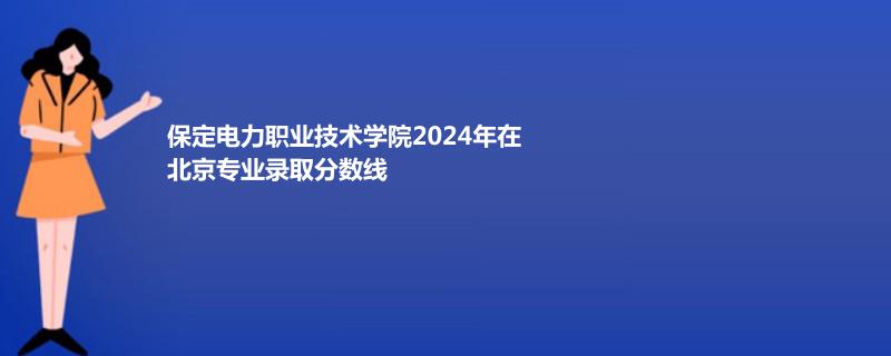 保定电力职业技术学院热能动力工程技术最低多分录取？