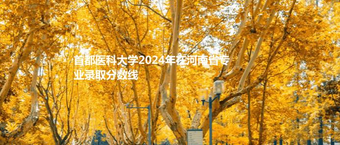 首都医科大学2024年在河南省专业录取分数线