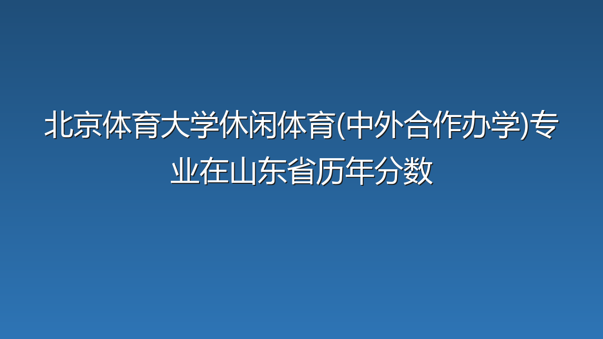 北京体育大学休闲体育(中外合作办学)专业在山东省历年分数