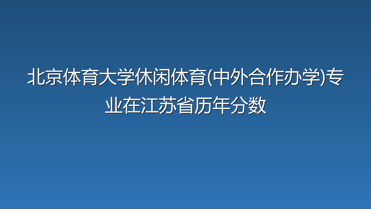 北京体育大学休闲体育(中外合作办学)专业在江苏省历年分数