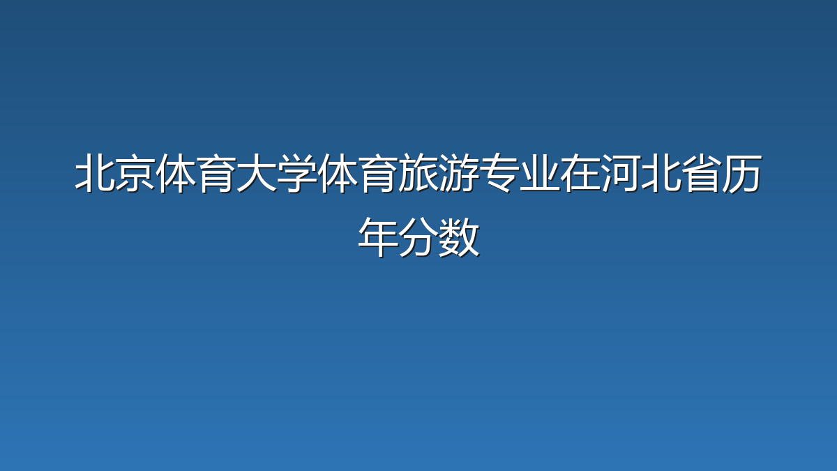 北京体育大学体育旅游专业在河北省历年分数