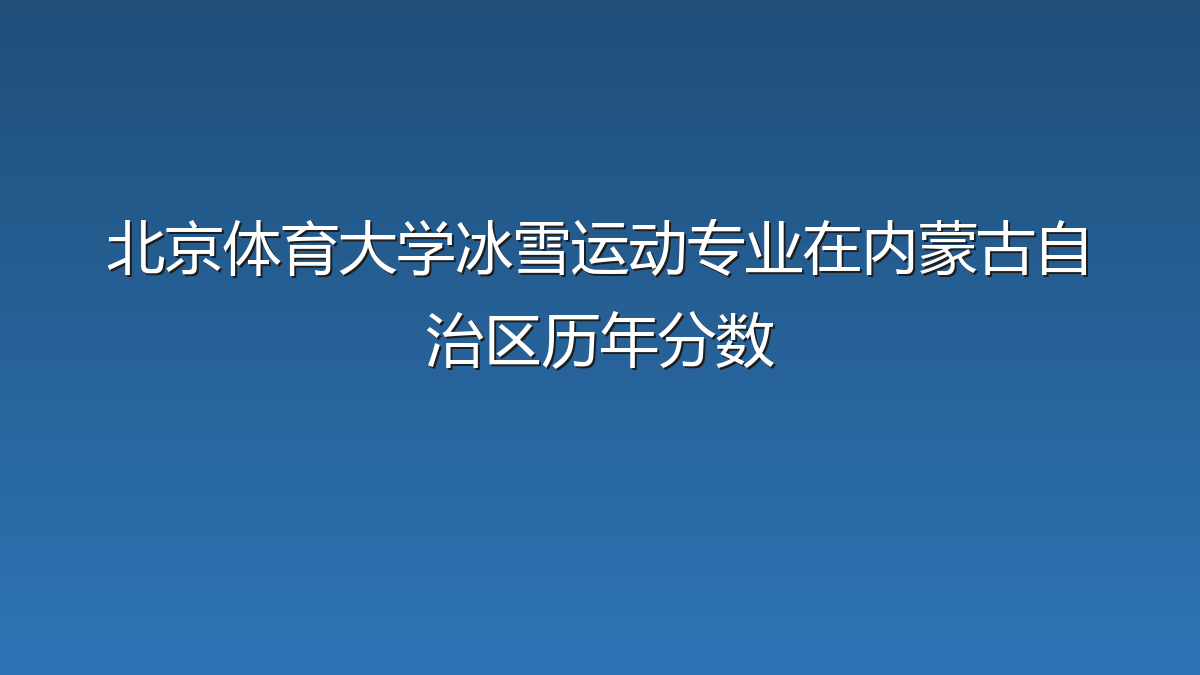 北京体育大学冰雪运动专业在内蒙古自治区历年分数