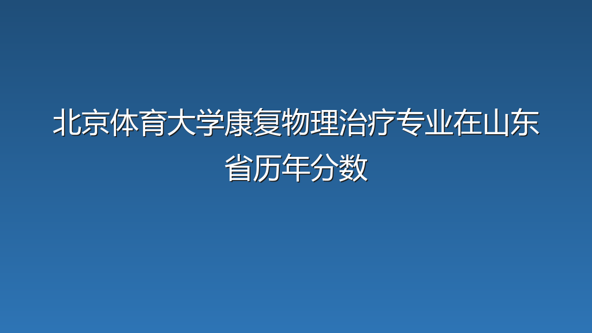 北京体育大学康复物理治疗专业在山东省历年分数