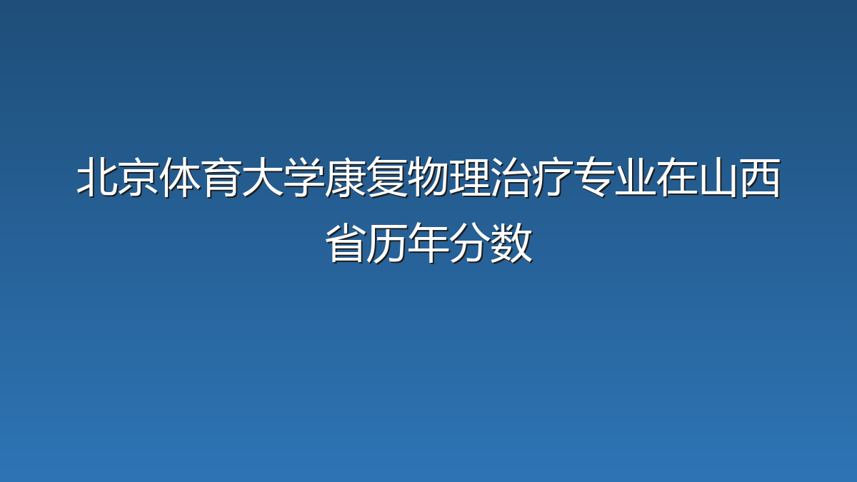 北京体育大学康复物理治疗专业在山西省历年分数