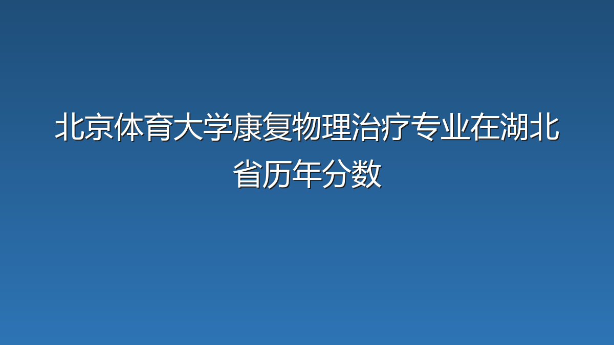 北京体育大学康复物理治疗专业在湖北省历年分数
