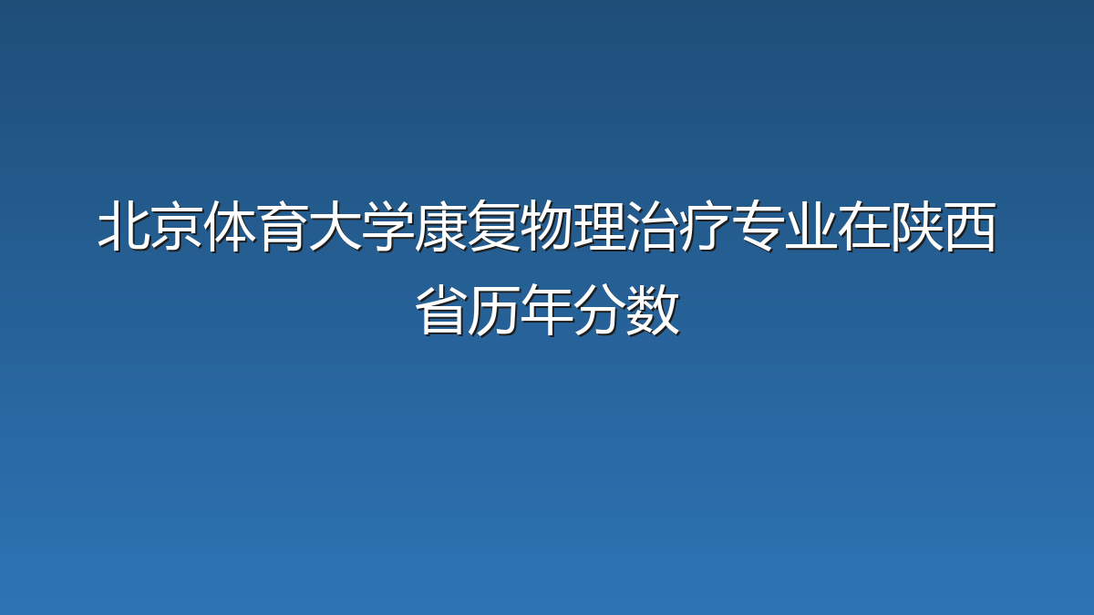 北京体育大学康复物理治疗专业在陕西省历年分数