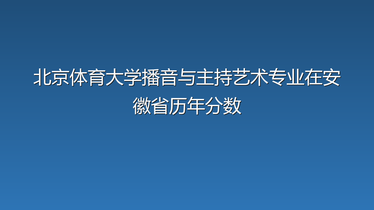 北京体育大学播音与主持艺术专业在安徽省历年分数