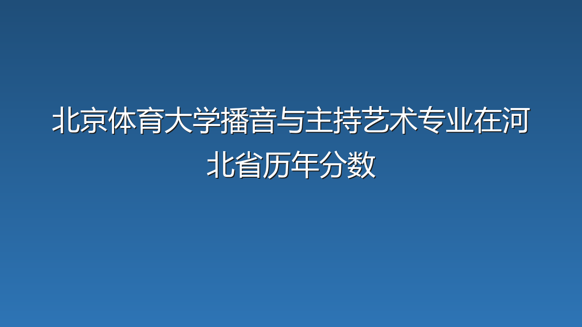 北京体育大学播音与主持艺术专业在河北省历年分数