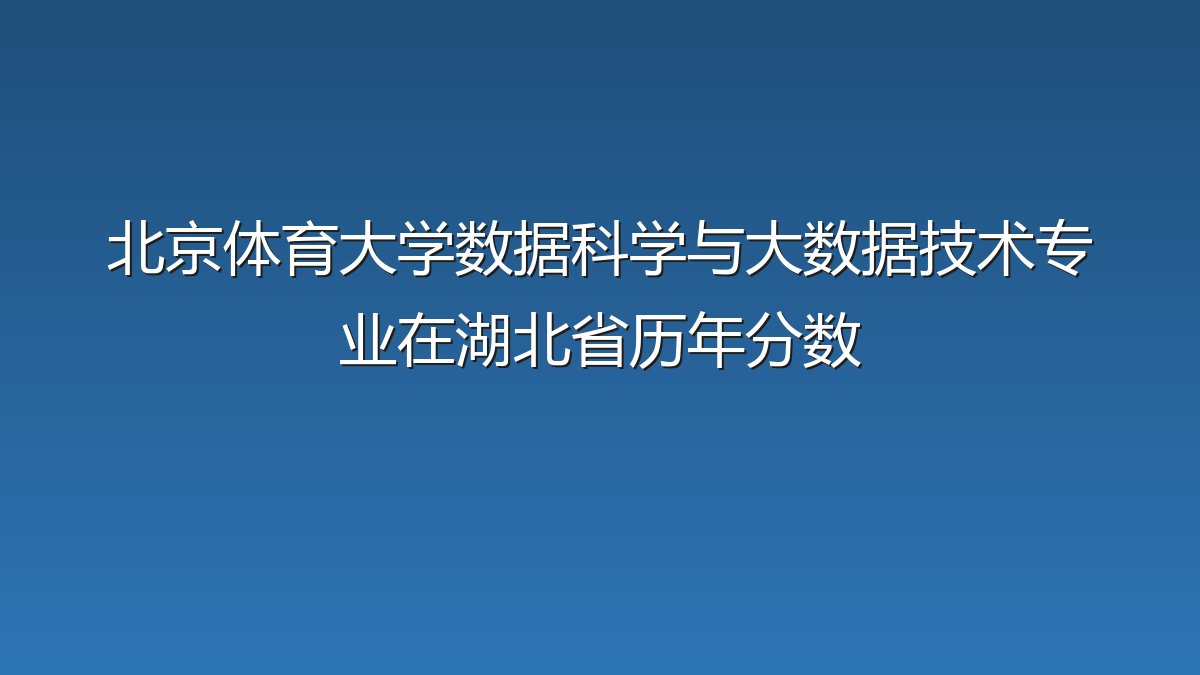 北京体育大学数据科学与大数据技术专业在湖北省历年分数