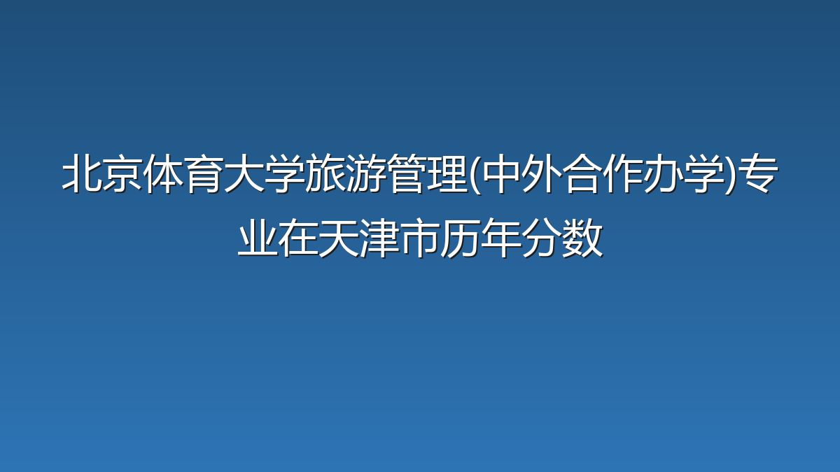 北京体育大学旅游管理(中外合作办学)专业在天津市历年分数