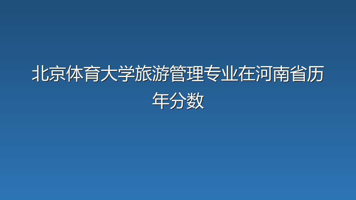 北京体育大学旅游管理专业在河南省历年分数