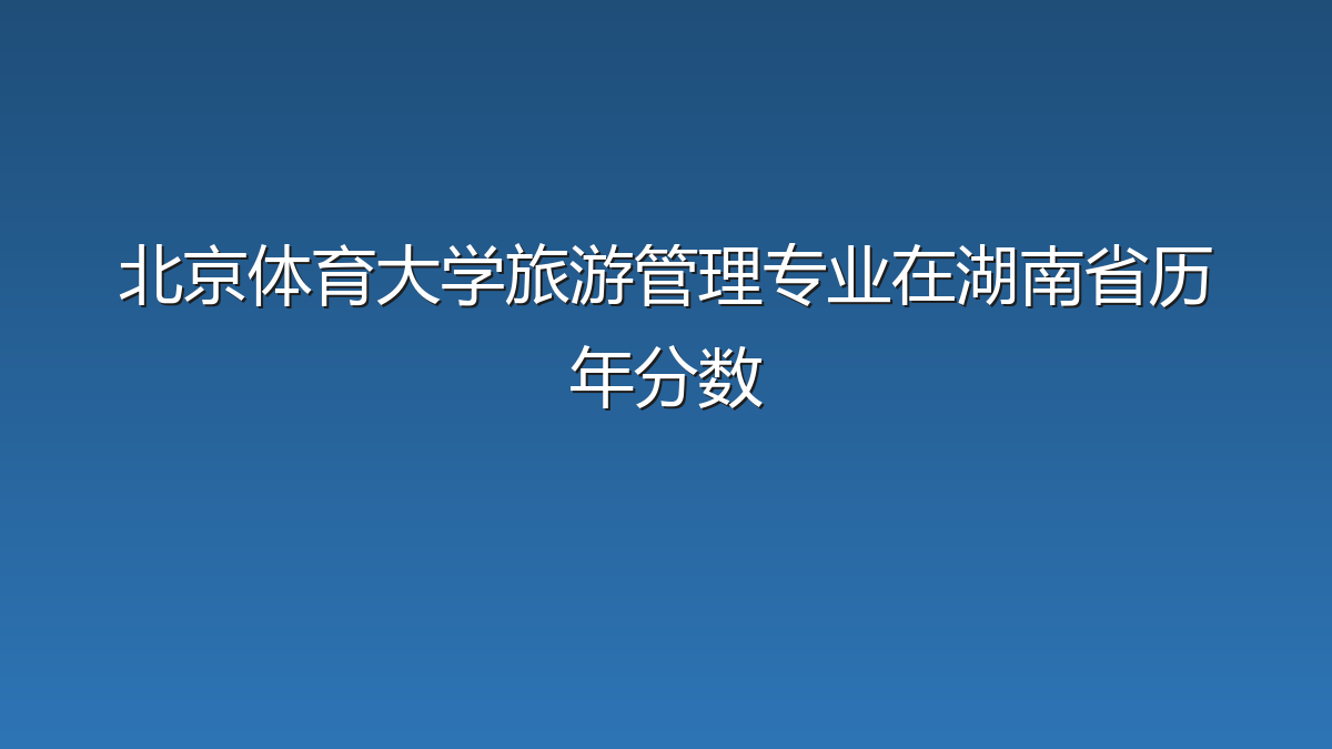 北京体育大学旅游管理专业在湖南省历年分数
