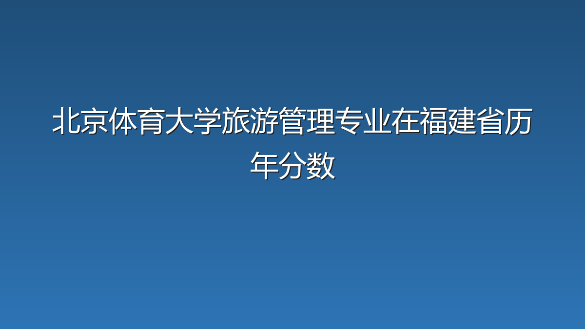 北京体育大学旅游管理专业在福建省历年分数