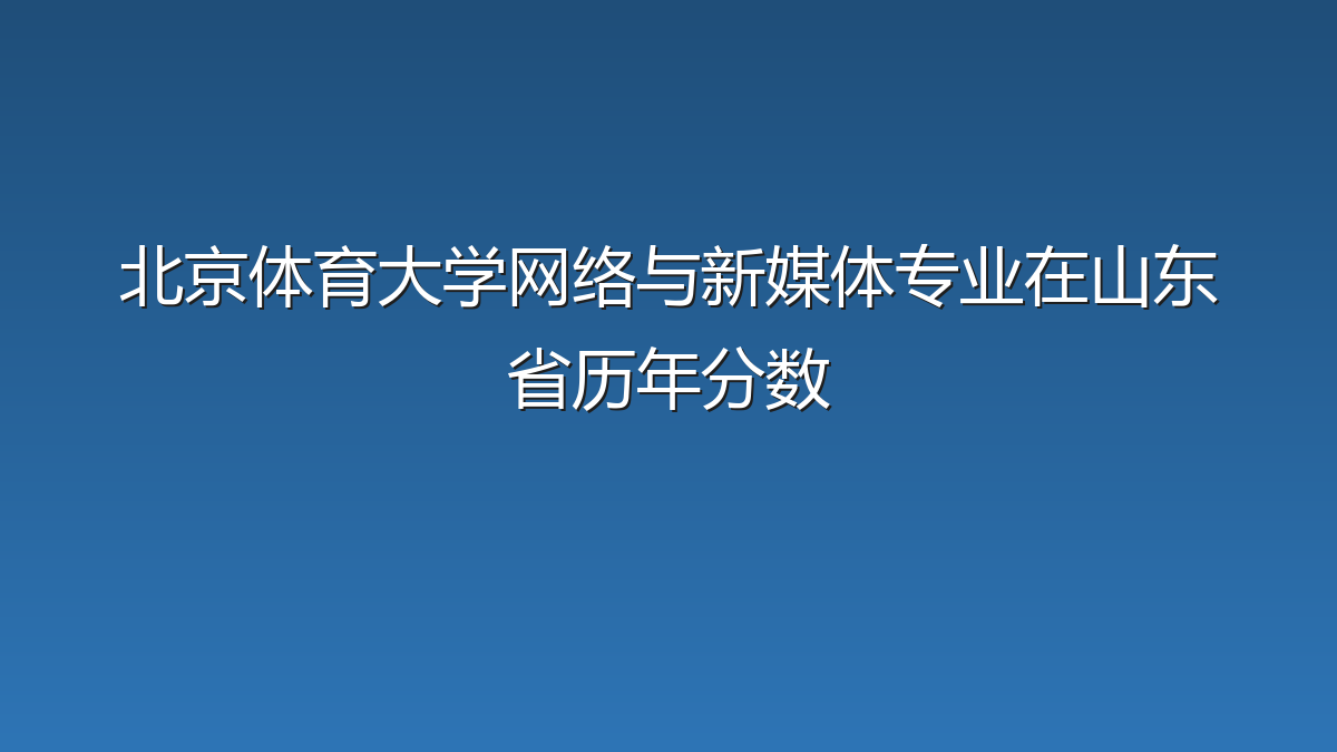 北京体育大学网络与新媒体专业在山东省历年分数