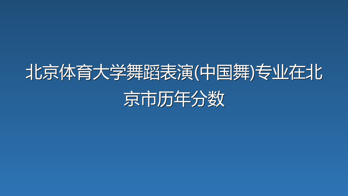 北京体育大学舞蹈表演(中国舞)专业在北京市历年分数