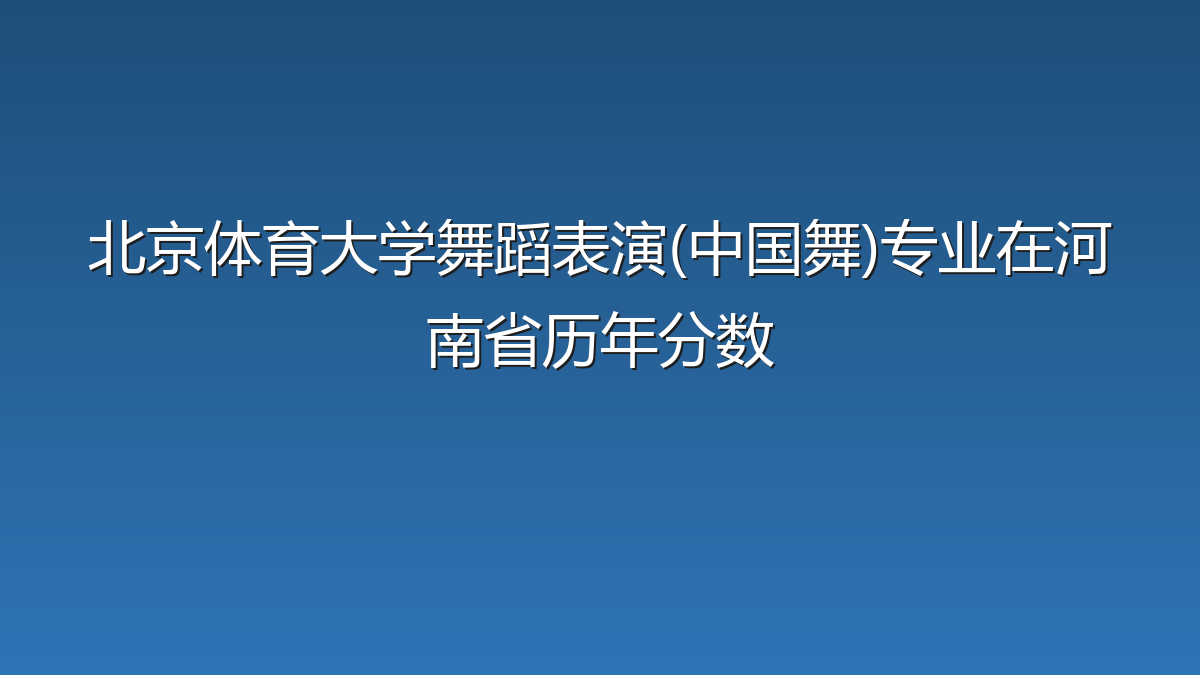 北京体育大学舞蹈表演(中国舞)专业在河南省历年分数