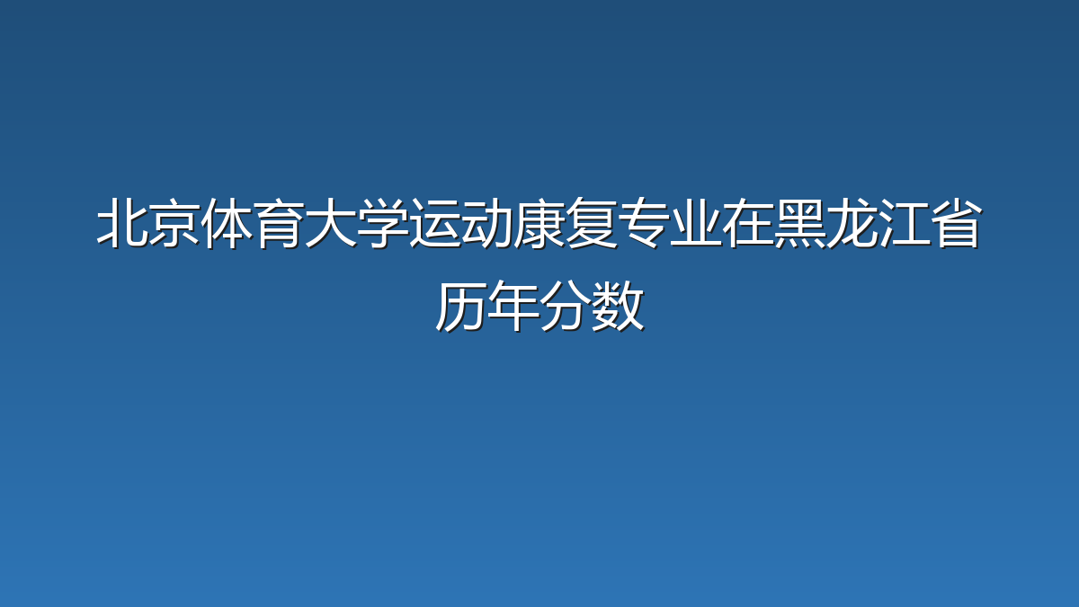 北京体育大学运动康复专业在黑龙江省历年分数