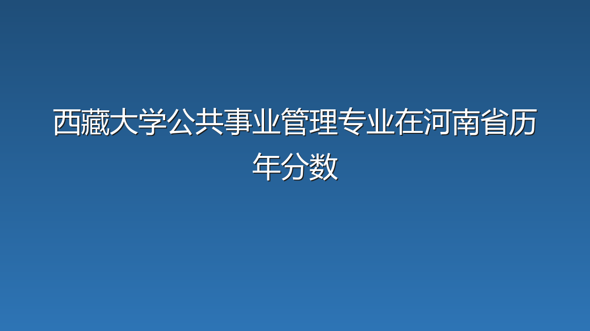 西藏大学公共事业管理专业在河南省历年分数