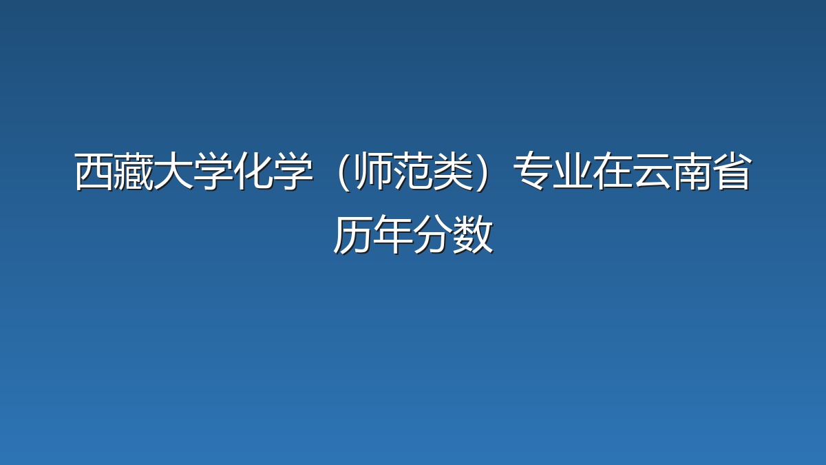 西藏大学化学（师范类）专业在云南省历年分数