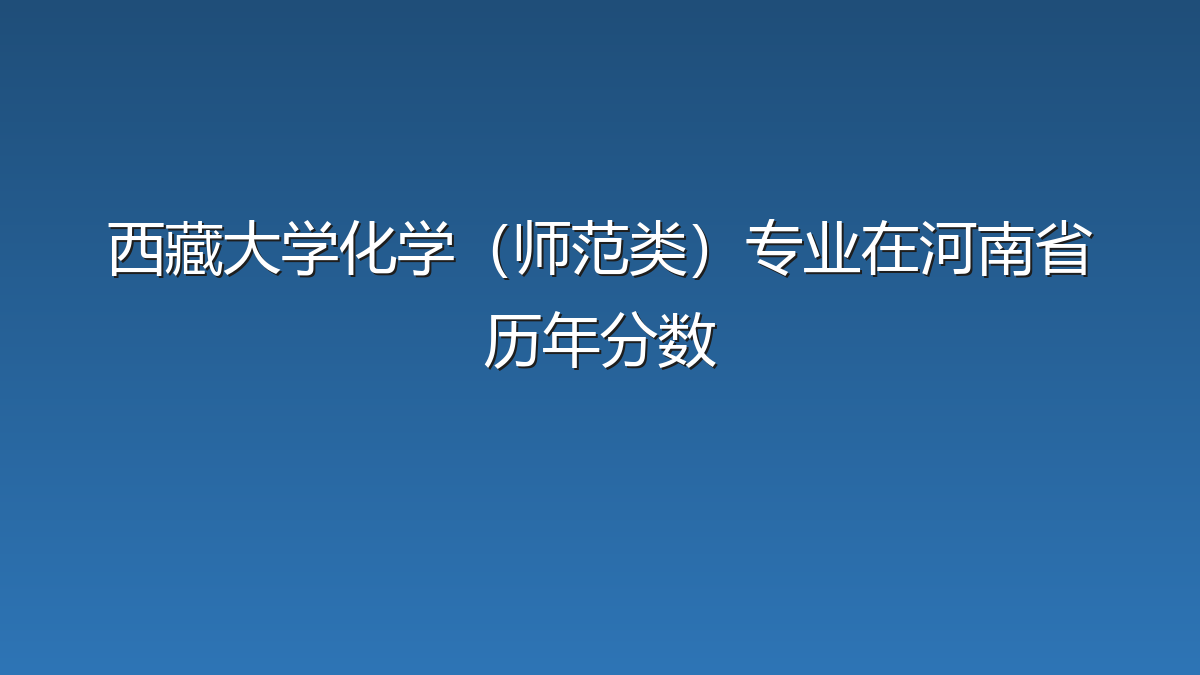西藏大学化学（师范类）专业在河南省历年分数