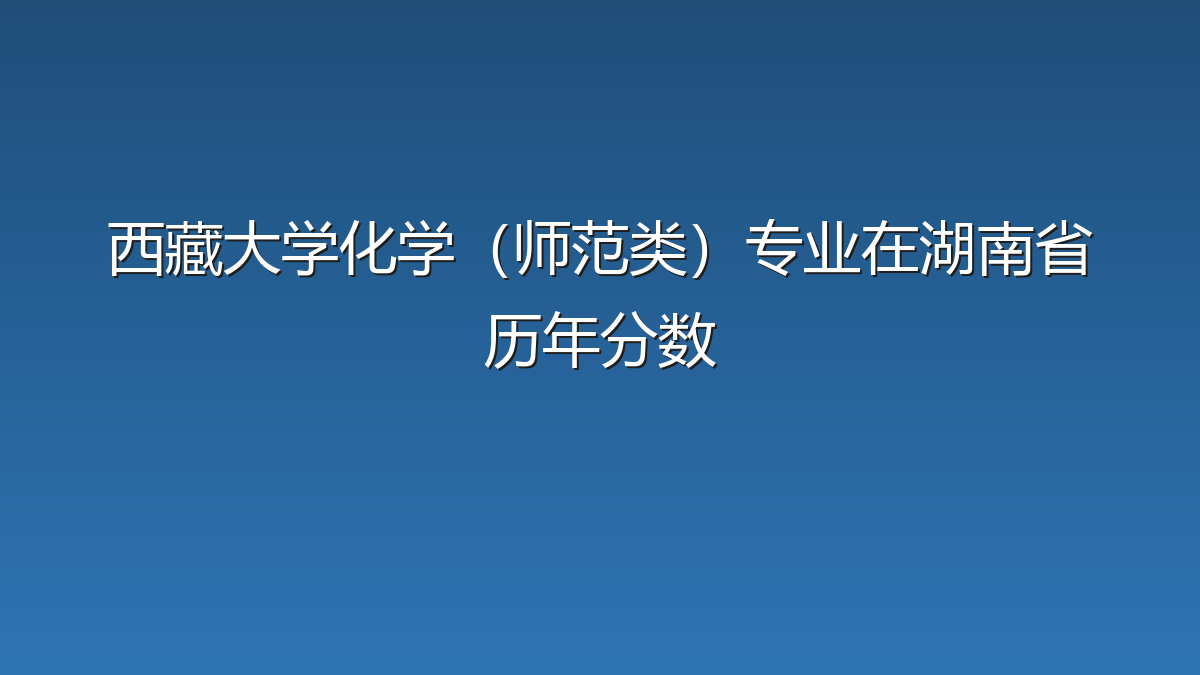 西藏大学化学（师范类）专业在湖南省历年分数