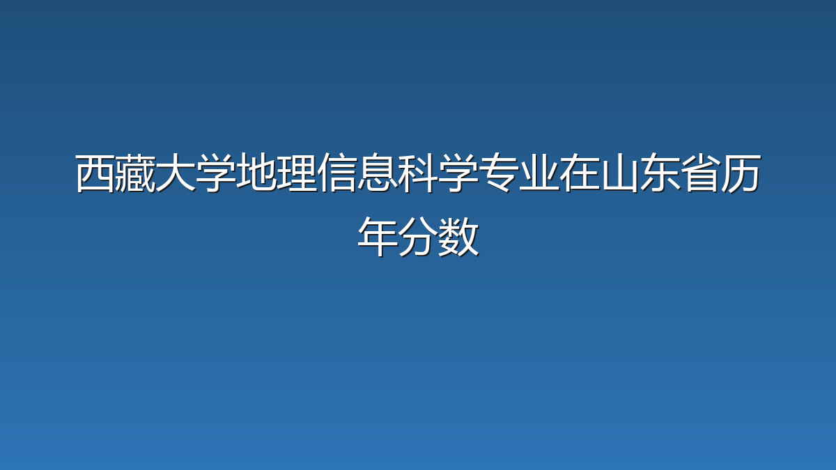 西藏大学地理信息科学专业在山东省历年分数
