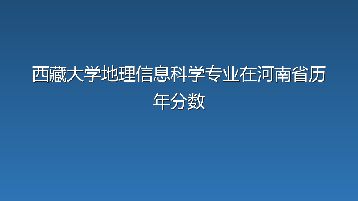 西藏大学地理信息科学专业在河南省历年分数