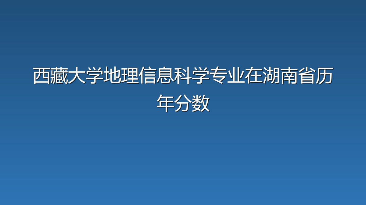西藏大学地理信息科学专业在湖南省历年分数