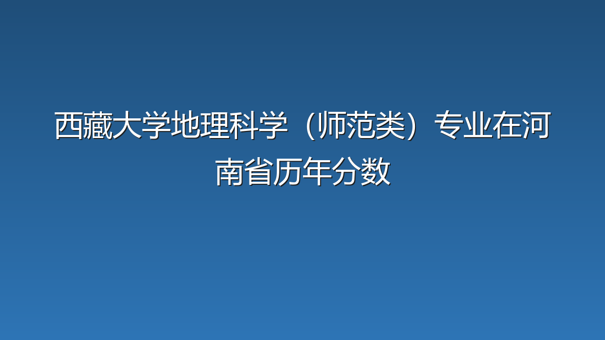 西藏大学地理科学（师范类）专业在河南省历年分数