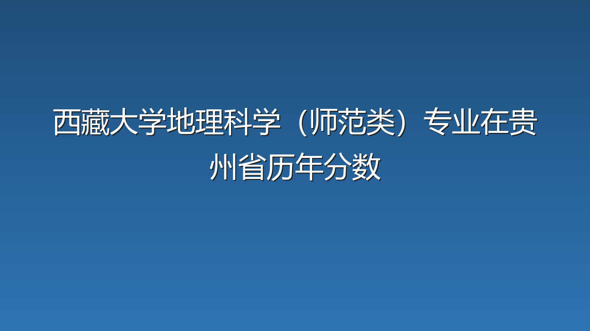 西藏大学地理科学（师范类）专业在贵州省历年分数