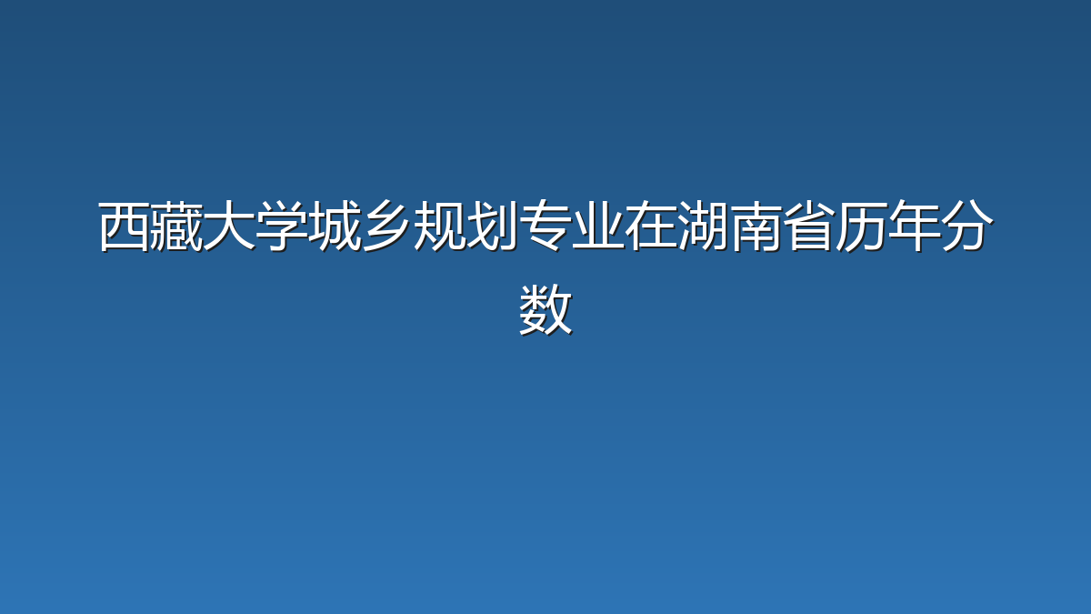 西藏大学城乡规划专业在湖南省历年分数