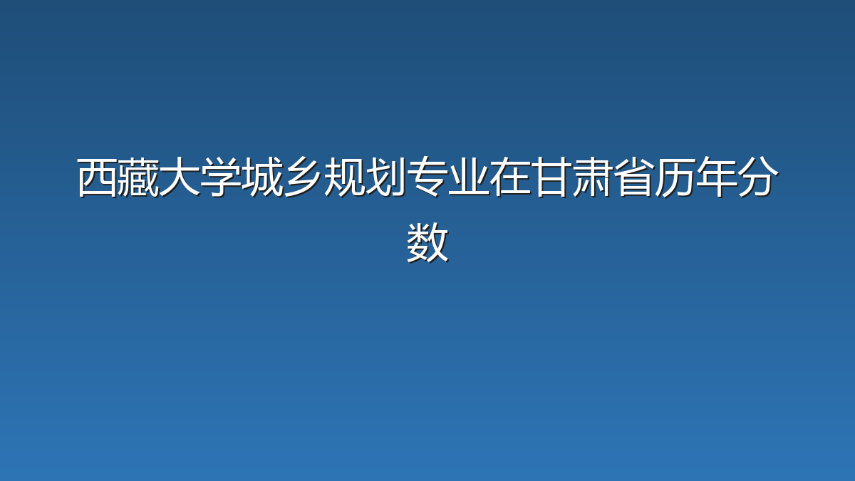 西藏大学城乡规划专业在甘肃省历年分数