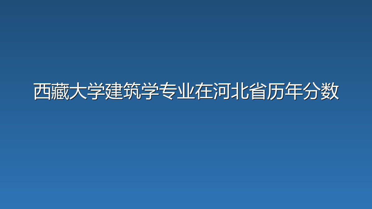 西藏大学建筑学专业在河北省历年分数