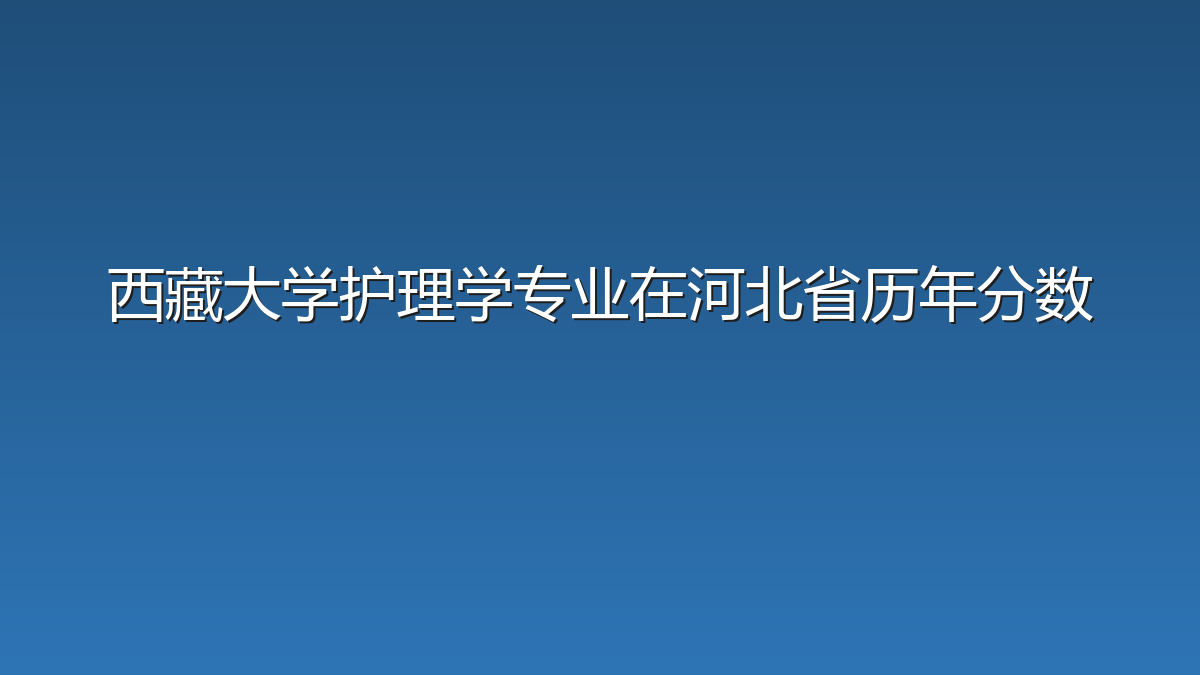 西藏大学护理学专业在河北省历年分数