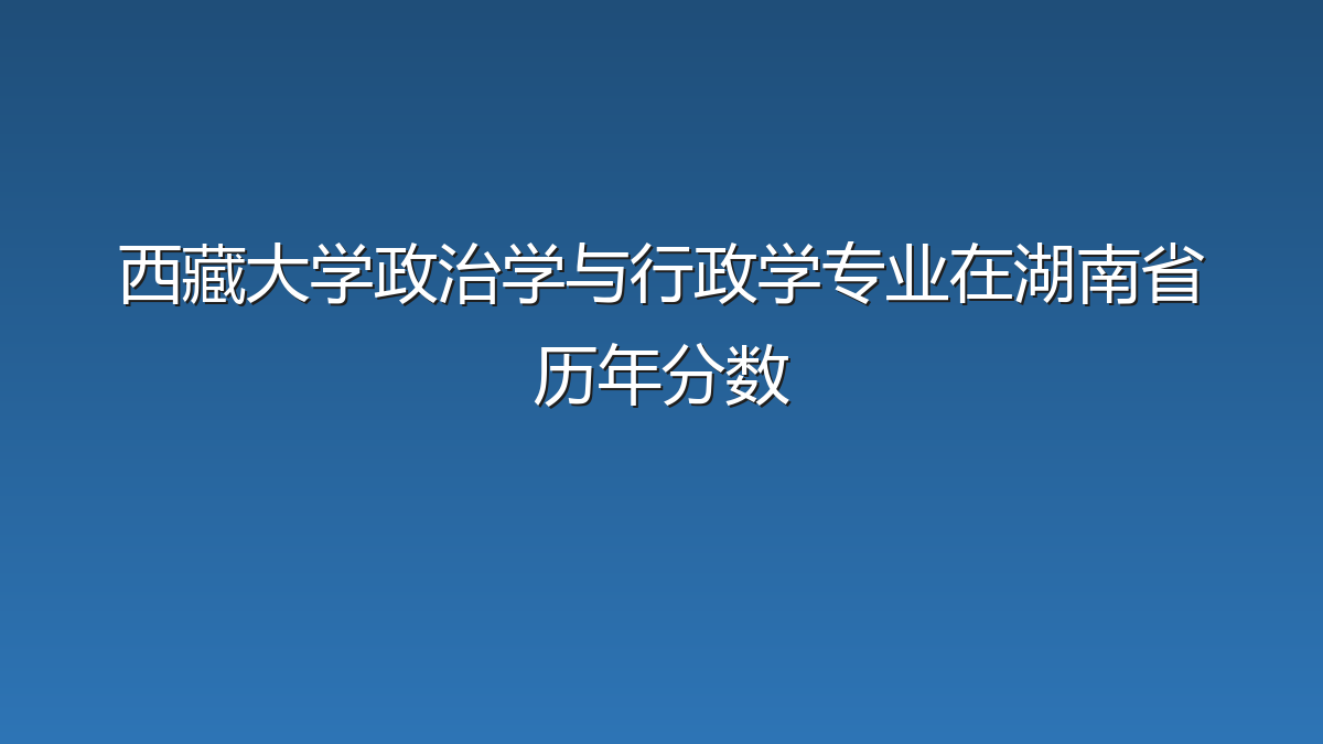 西藏大学政治学与行政学专业在湖南省历年分数