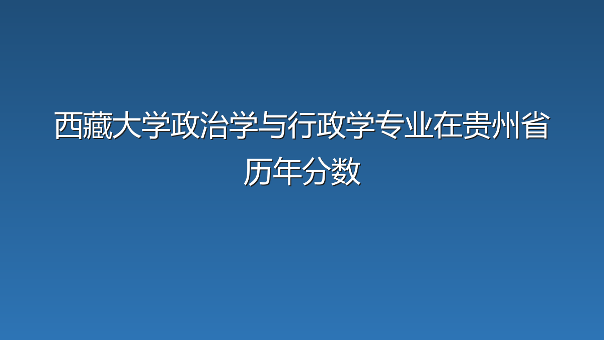 西藏大学政治学与行政学专业在贵州省历年分数