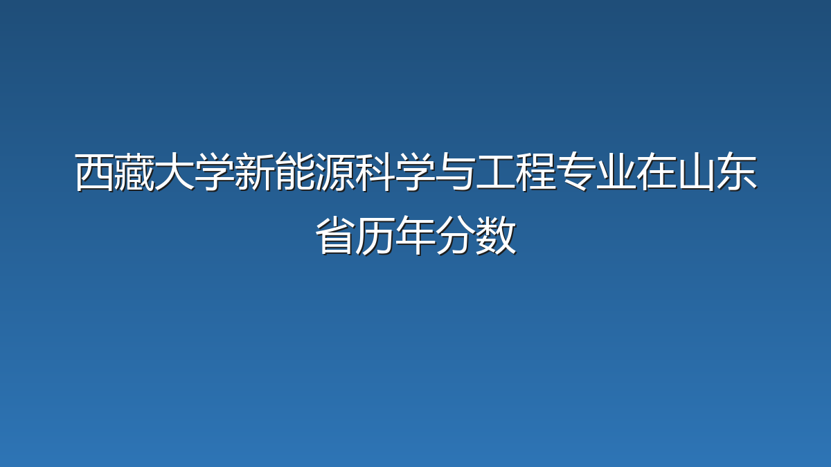 西藏大学新能源科学与工程专业在山东省历年分数