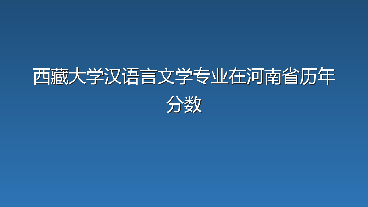 西藏大学汉语言文学专业在河南省历年分数